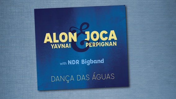 CD-Cover: Alon Yavnai & Joca Perpignan with NDR Bigband - "Dança das Águas" © Chant Records 