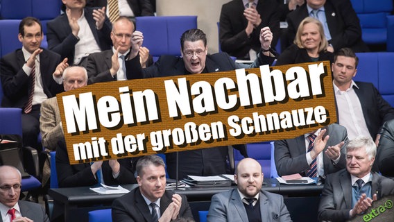 Die AfD-Fraktion im Bundestag. Mein Nachbar mit der großen Schnauze.  