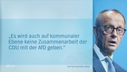 Ein Zitat von Friedrich Merz: "Es wird auch auf kommunaler Ebene keine Zusammenarbeit der CDU und AfD geben." © Screenshot 