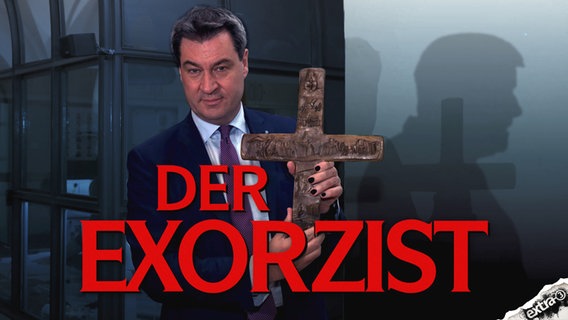 Markus Söder ist der Exorzist  