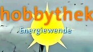 Hobbythek: Energiewende © NDR 