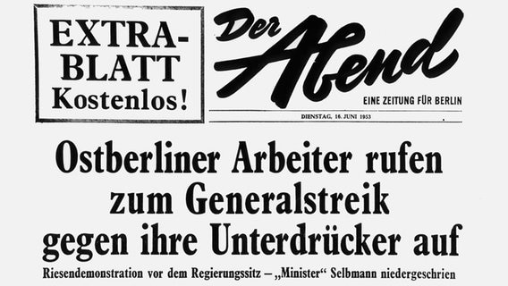 "Ostberliner Arbeiter rufen zum Generalstreik gegen ihre Unterdrücker auf " - Titelseite der Berliner Zeitung "Der Abend" vom 16. Juni 1953. © picture-alliance / akg-images 