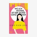 Buch-Cover: Cho Nam-Joo - Wo ich wohne, ist der Mond ganz nah © Kiepenheuer & Witsch Verlag 