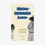 Anne Stern: "Meine Freundin Lotte" © Kindler Verlag bei Rowohlt 