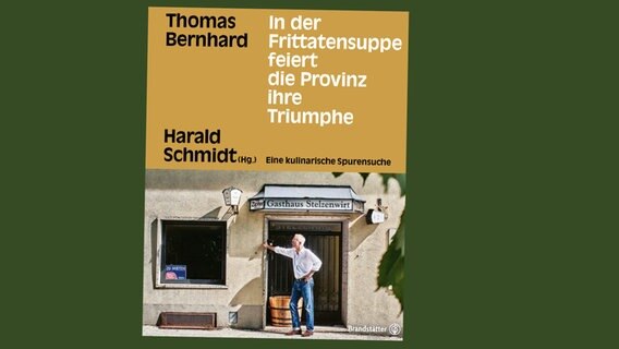 Harald Schmidt (Hrsg.): "In der Frittatensuppe feiert die Provinz ihre Triumphe: Thomas Bernhard. Eine kulinarische Spurensuche mit Harald Schmidt" (Cover) © Brandstätter 