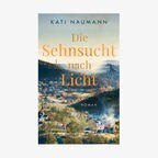 Buchcover: Kati Naumann - Die Sehnsucht nach Licht © HarperCollins Verlag 