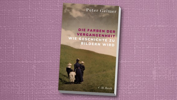 Peter Geimer: "Die Farben der Vergangenheit. Wie Geschichte zu Bildern wird" (Cover) © C. H. Beck 