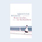 Kristine Bilkau: "Eine Liebe, in Gedanken", Roman (Cover) © Luchterhand 