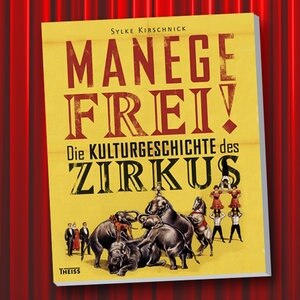 "Manege frei!"- Die Kulturgeschichte des Zirkus, Sylke Kirschnick (Buchcover) "Manege frei!"- Die Kulturgeschichte des Zirkus, Sylke Kirschnick (Buchcover) © Schirmer/Mosel Verlag