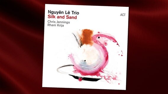 CD-Cover "Silk And Sand" vom Nguyên Lê Trio © ACT music 