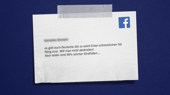 Auf blauem Hintergrund steht ein anonymer Facebookkommentar: es gibt auch Deutsche die zu solch Einer schrecklichen Tat fähig sind . Will man nicht abstreiten! Aber leider sind 90% solcher Straftaten..... © NDR 