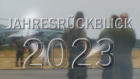 Vor einem Bild eines Bundeswehr Flugplatz steht: Jahresrückblick 2023 © NDR Foto: NDR Screenshot