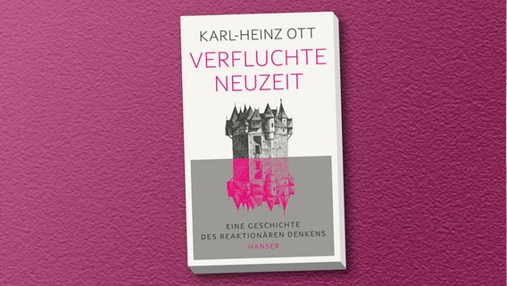 Karl-Heinz Ott: "Verfluchte Neuzeit. Eine Geschichte des reaktionären Denkens"  (Cover des Sachbuchs) © Hanser 